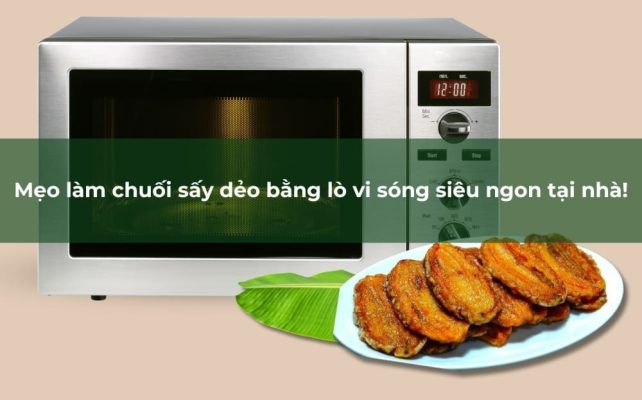 Tìm hiểu mẹo làm chuối sấy dẻo tại nhà bằng lò vi sóng