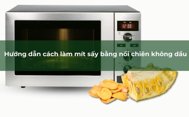 Hướng dẫn làm mít sấy bằng lo vi sóng tại nhà siêu đơn giản