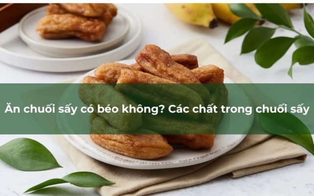 Tìm hiểu Ăn chuối sấy có béo không? các chất trong chuối sấy