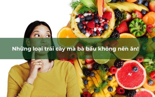 Những loại trái cây mà bà bầu không nên ăn!