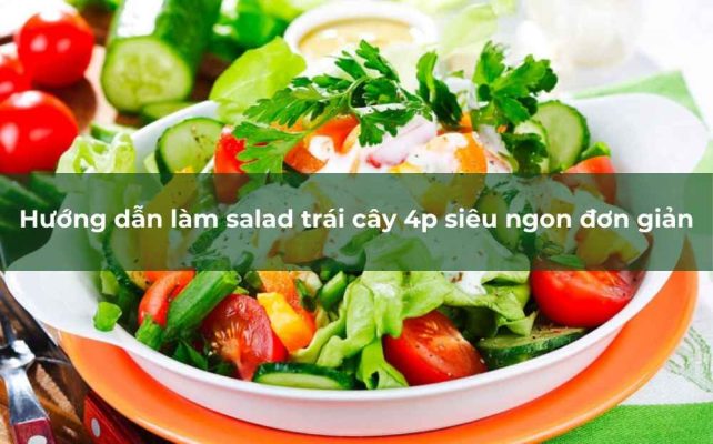 Món salad trái cây 4p không chỉ ngon miệng mà còn rất bổ dưỡng và có nhiều lợi ích đối với sức khỏe.